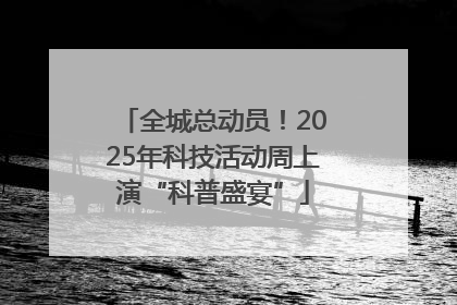 全城总动员！2025年科技活动周上演“科普盛宴”