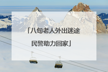 八旬老人外出迷途 民警助力回家