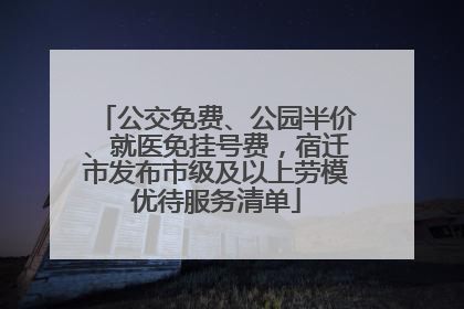 公交免费、公园半价、就医免挂号费，宿迁市发布市级及以上劳模优待服务清单