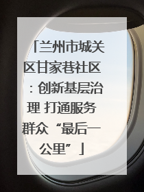 兰州市城关区甘家巷社区：创新基层治理 打通服务群众“最后一公里”