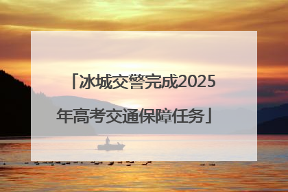 冰城交警完成2025年高考交通保障任务