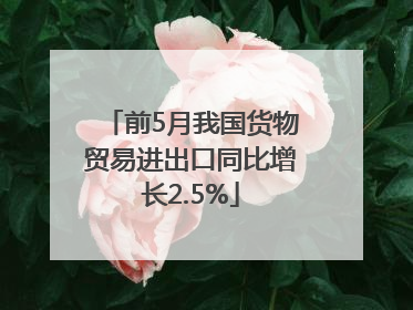 前5月我国货物贸易进出口同比增长2.5%