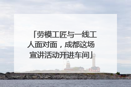 劳模工匠与一线工人面对面，成都这场宣讲活动开进车间