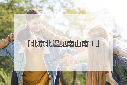 北京北遇见南山南！