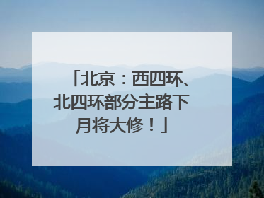 北京：西四环、北四环部分主路下月将大修！