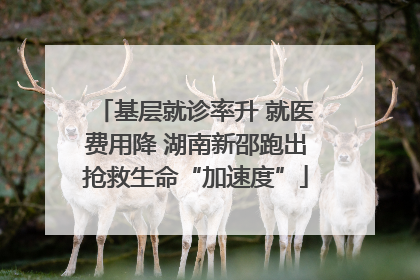 基层就诊率升 就医费用降 湖南新邵跑出抢救生命“加速度”