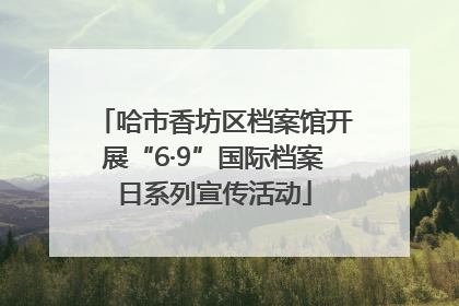 哈市香坊区档案馆开展“6·9”国际档案日系列宣传活动