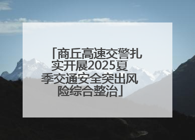 商丘高速交警扎实开展2025夏季交通安全突出风险综合整治