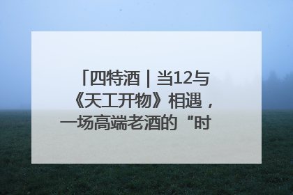 四特酒｜当12与《天工开物》相遇，一场高端老酒的“时间对话”即将启幕