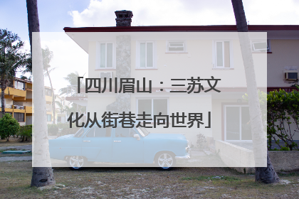 四川眉山：三苏文化从街巷走向世界