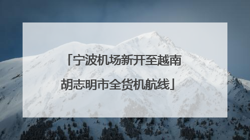 宁波机场新开至越南胡志明市全货机航线