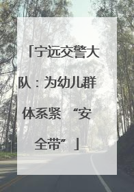 宁远交警大队：为幼儿群体系紧 “安全带”