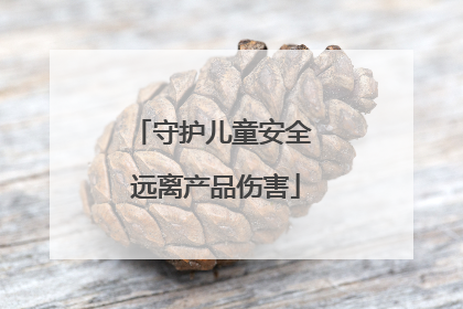 守护儿童安全 远离产品伤害