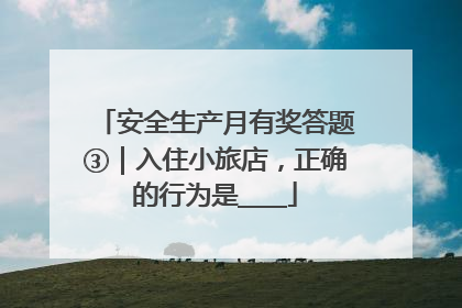 安全生产月有奖答题③｜入住小旅店，正确的行为是____