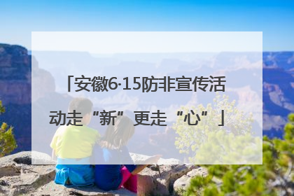 安徽6·15防非宣传活动走“新”更走“心”