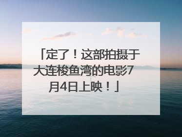 定了！这部拍摄于大连梭鱼湾的电影7月4日上映！