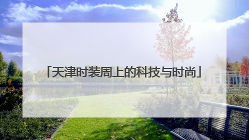 天津时装周上的科技与时尚