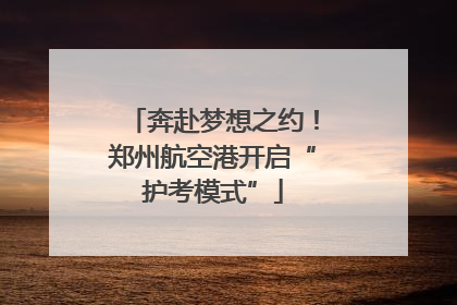 奔赴梦想之约！郑州航空港开启“护考模式”