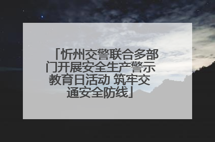 忻州交警联合多部门开展安全生产警示教育日活动 筑牢交通安全防线