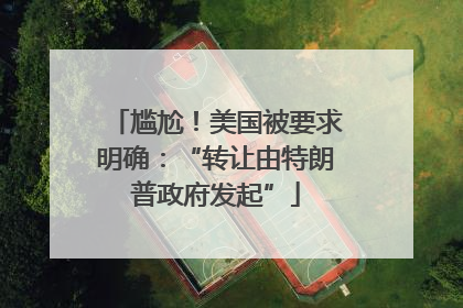 尴尬！美国被要求明确：“转让由特朗普政府发起”
