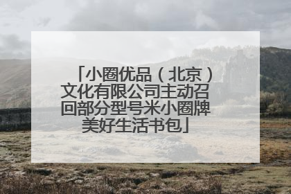 小圈优品（北京）文化有限公司主动召回部分型号米小圈牌美好生活书包