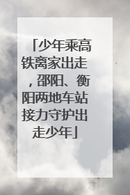 少年乘高铁离家出走，邵阳、衡阳两地车站接力守护出走少年