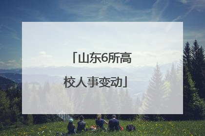 山东6所高校人事变动