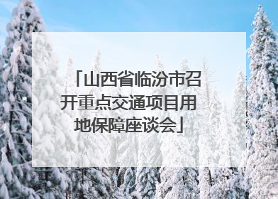 山西省临汾市召开重点交通项目用地保障座谈会