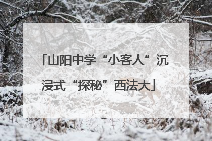 山阳中学“小客人”沉浸式“探秘”西法大