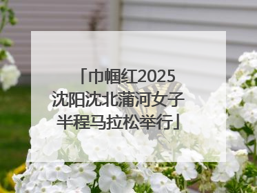 巾帼红2025沈阳沈北蒲河女子半程马拉松举行