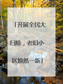 开展全民大扫除，老旧小区焕然一新