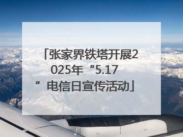 张家界铁塔开展2025年“5.17”电信日宣传活动