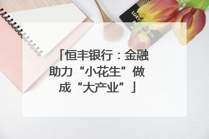 恒丰银行：金融助力“小花生”做成“大产业”