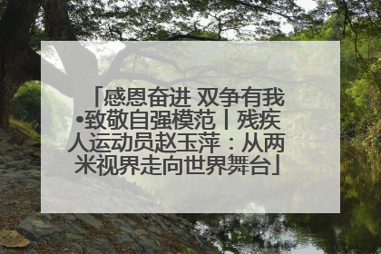 感恩奋进 双争有我•致敬自强模范丨残疾人运动员赵玉萍：从两米视界走向世界舞台