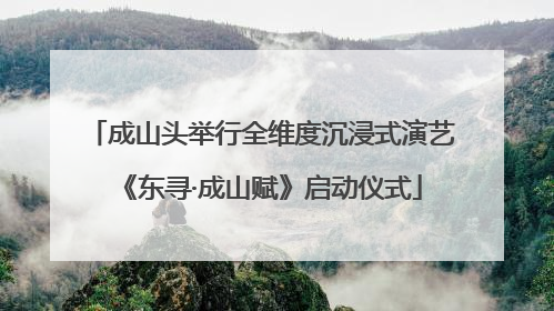 成山头举行全维度沉浸式演艺《东寻·成山赋》启动仪式