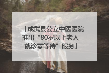 成武县公立中医医院推出“80岁以上老人就诊零等待”服务