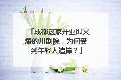 成都这家开业即火爆的川剧院，为何受到年轻人追捧？