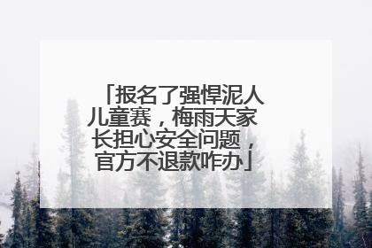 报名了强悍泥人儿童赛，梅雨天家长担心安全问题，官方不退款咋办