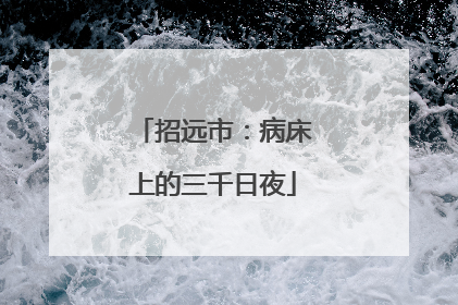 招远市：病床上的三千日夜