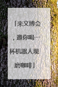 来文博会，邀你喝一杯机器人现磨咖啡