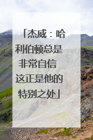 杰威：哈利伯顿总是非常自信 这正是他的特别之处