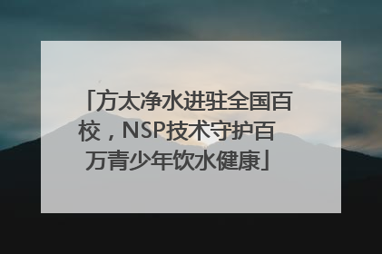 方太净水进驻全国百校，NSP技术守护百万青少年饮水健康