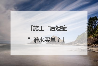 施工“后遗症”谁来买单？