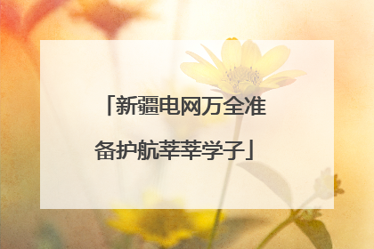新疆电网万全准备护航莘莘学子