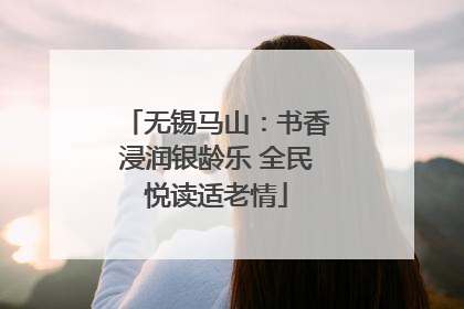 无锡马山：书香浸润银龄乐 全民悦读适老情