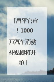昌平官宣！1000万汽车消费补贴即将开抢