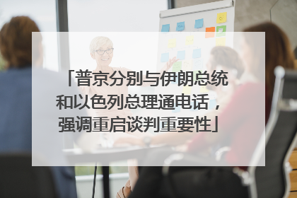 普京分别与伊朗总统和以色列总理通电话，强调重启谈判重要性