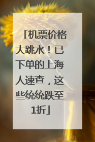 机票价格大跳水！已下单的上海人速查，这些统统跌至1折
