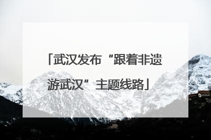 武汉发布“跟着非遗游武汉”主题线路