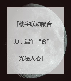 楼宇联动聚合力，端午“食”光暖人心